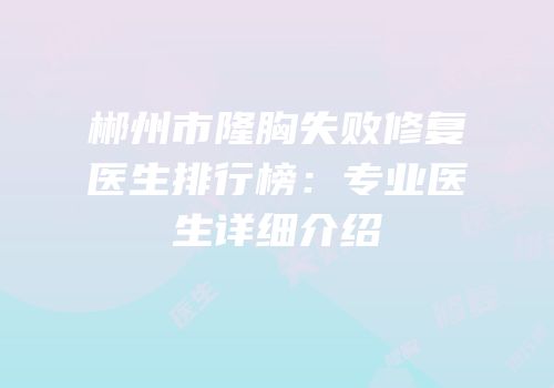 郴州市隆胸失败修复医生排行榜：专业医生详细介绍