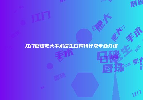 江门唇珠肥大手术医生口碑排行及专业介绍