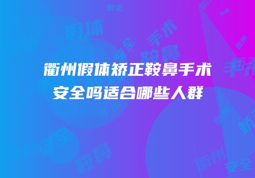 衢州假体矫正鞍鼻手术安全吗适合哪些人群
