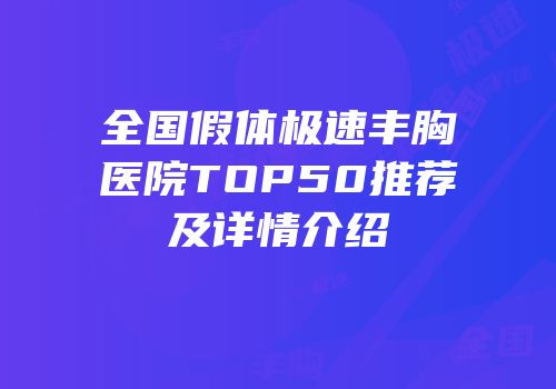 全国假体极速丰胸医院TOP50推荐及详情介绍