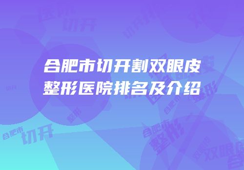 合肥市切开割双眼皮整形医院排名及介绍