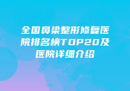 全国鼻梁整形修复医院排名榜TOP20及医院详细介绍