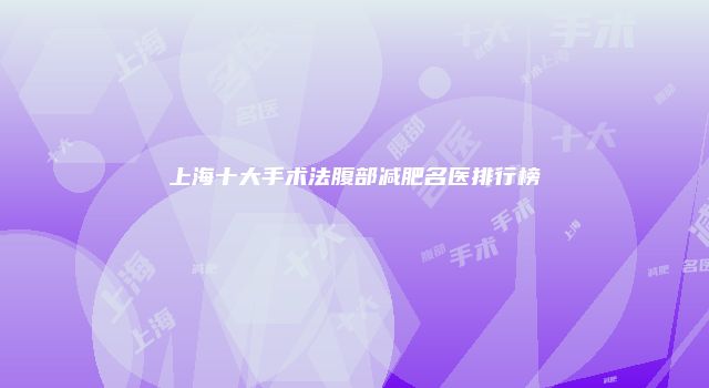 上海十大手术法腹部减肥名医排行榜