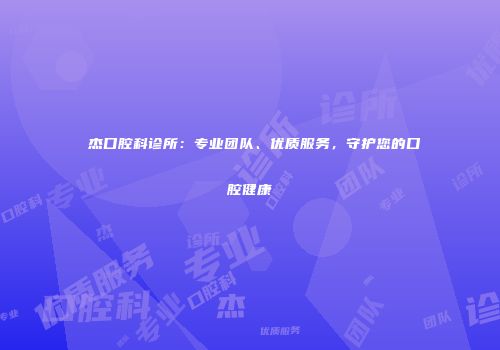 禤杰口腔科诊所：专业团队、优质服务，守护您的口腔健康