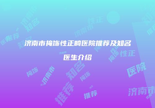 济南市掩饰性正畸医院推荐及知名医生介绍