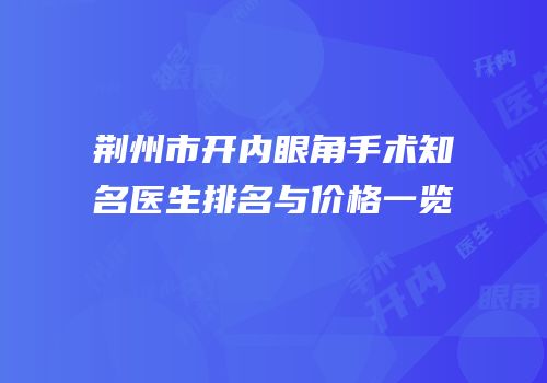 荆州市开内眼角手术知名医生排名与价格一览