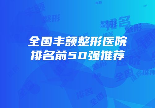全国丰额整形医院排名前50强推荐