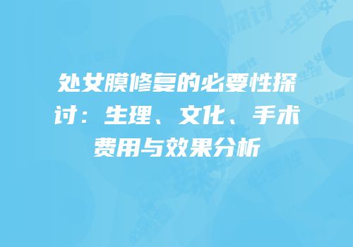 处女膜修复的必要性探讨：生理、文化、手术费用与效果分析