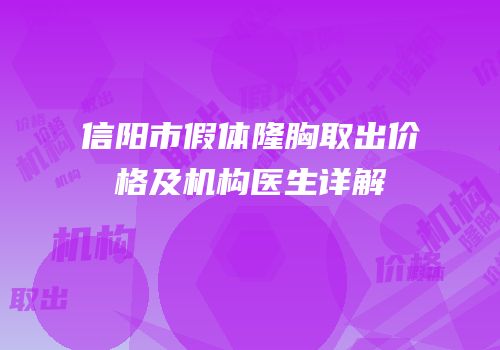 信阳市假体隆胸取出价格及机构医生详解