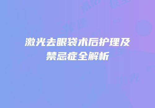 激光去眼袋术后护理及禁忌症全解析