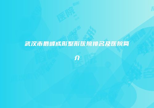 武汉市唇峰成形整形医院排名及医院简介