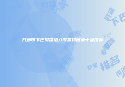 开封市下巴假体植入专家排名前十强推荐