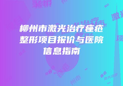 柳州市激光治疗痤疮整形项目报价与医院信息指南
