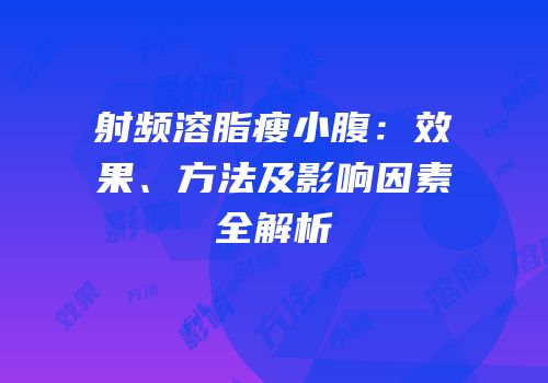射频溶脂瘦小腹：效果、方法及影响因素全解析