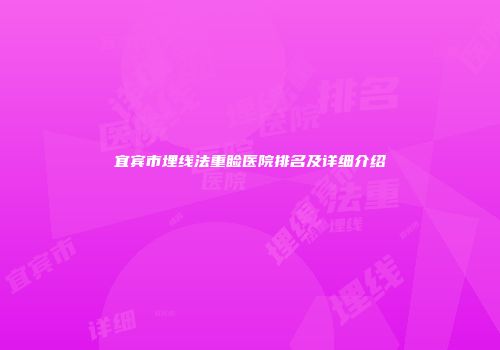 宜宾市埋线法重睑医院排名及详细介绍