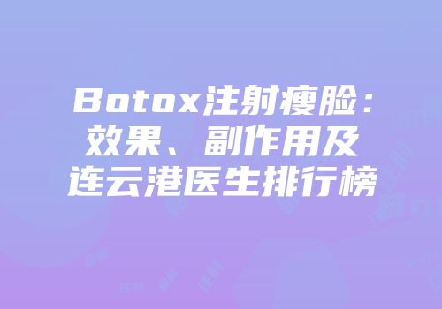 Botox注射瘦脸：效果、副作用及连云港医生排行榜