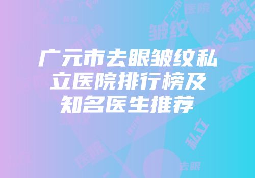 广元市去眼皱纹私立医院排行榜及知名医生推荐