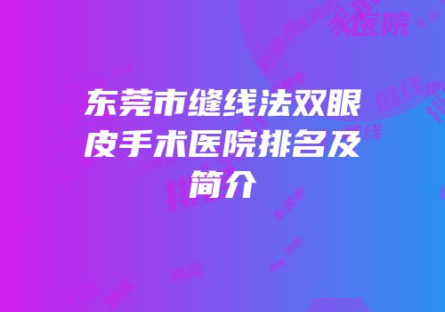 东莞市缝线法双眼皮手术医院排名及简介