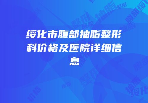 绥化市腹部抽脂整形科价格及医院详细信息