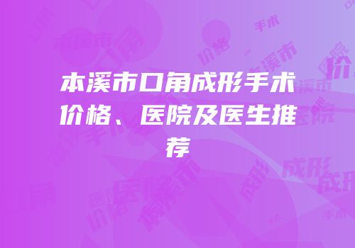本溪市口角成形手术价格、医院及医生推荐