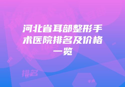 河北省耳部整形手术医院排名及价格一览
