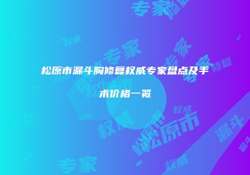 松原市漏斗胸修复权威专家盘点及手术价格一览