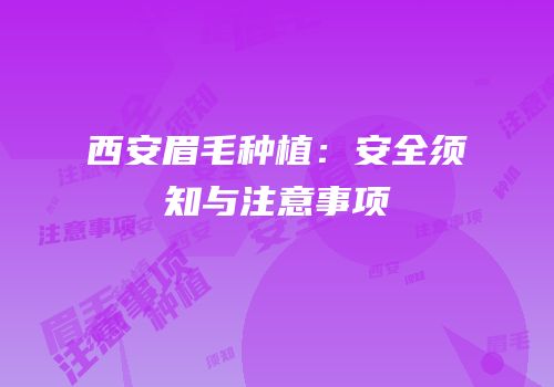 西安眉毛种植：安全须知与注意事项