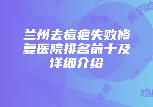 兰州去痘疤失败修复医院排名前十及详细介绍