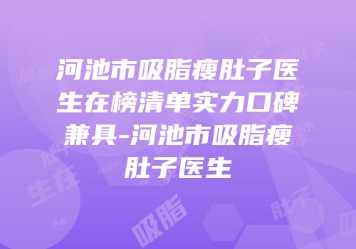 河池市吸脂瘦肚子医生在榜清单实力口碑兼具-河池市吸脂瘦肚子医生
