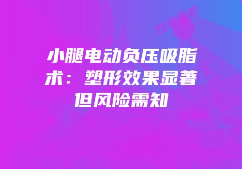 小腿电动负压吸脂术：塑形效果显著但风险需知