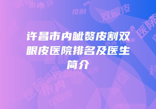 许昌市内眦赘皮割双眼皮医院排名及医生简介