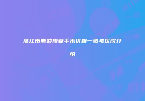 湛江市腭裂修复手术价格一览与医院介绍