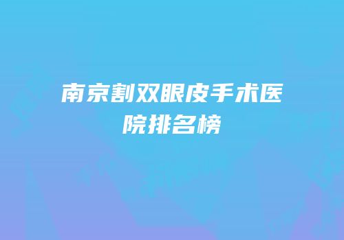 南京割双眼皮手术医院排名榜