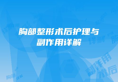 胸部整形术后护理与副作用详解