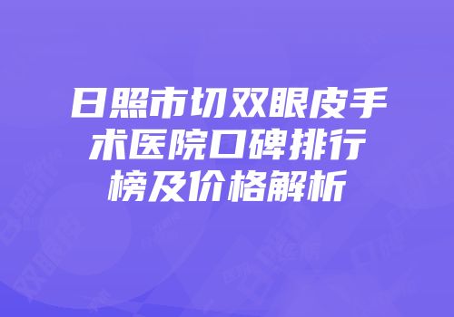 日照市切双眼皮手术医院口碑排行榜及价格解析