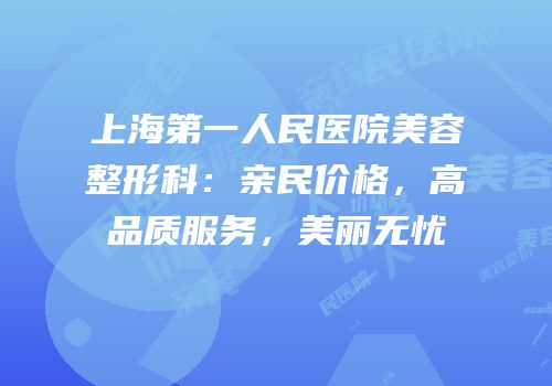 上海第一人民医院美容整形科：亲民价格，高品质服务，美丽无忧