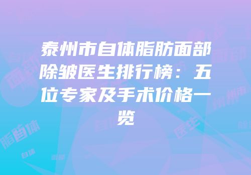 泰州市自体脂肪面部除皱医生排行榜：五位专家及手术价格一览