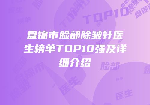 盘锦市脸部除皱针医生榜单TOP10强及详细介绍