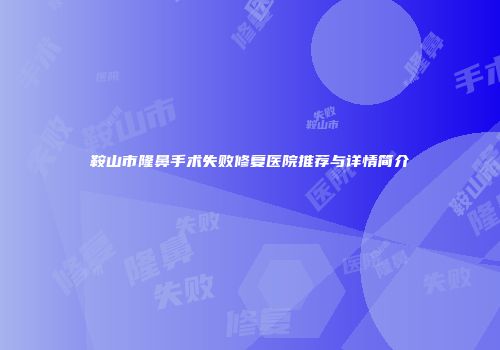 鞍山市隆鼻手术失败修复医院推荐与详情简介