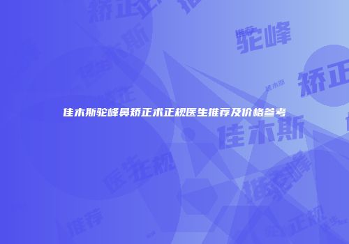 佳木斯驼峰鼻矫正术正规医生推荐及价格参考