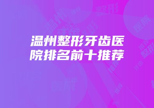 温州整形牙齿医院排名前十推荐