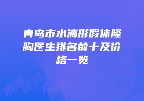 青岛市水滴形假体隆胸医生排名前十及价格一览