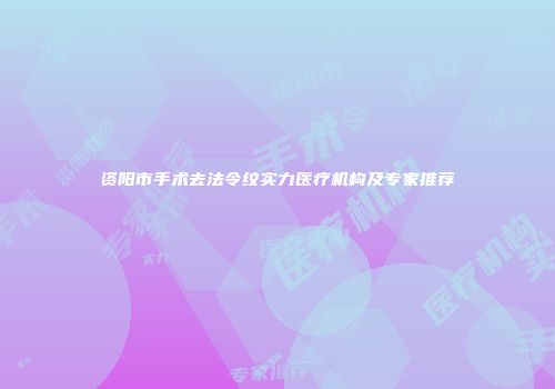 资阳市手术去法令纹实力医疗机构及专家推荐