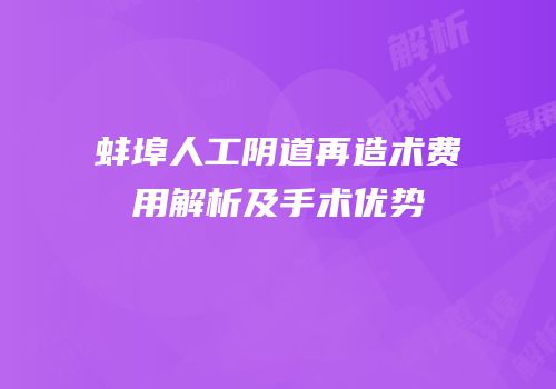 蚌埠人工阴道再造术费用解析及手术优势
