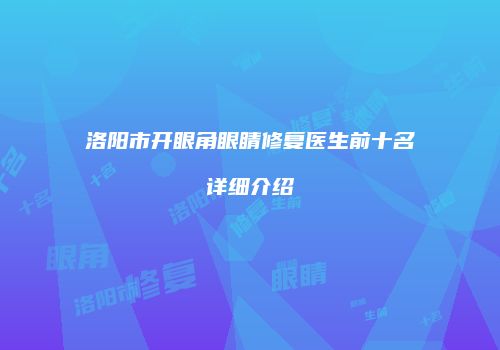 洛阳市开眼角眼睛修复医生前十名详细介绍