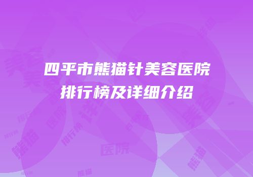 四平市熊猫针美容医院排行榜及详细介绍