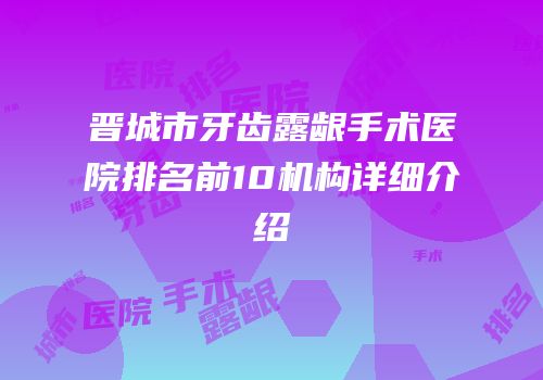 晋城市牙齿露龈手术医院排名前10机构详细介绍