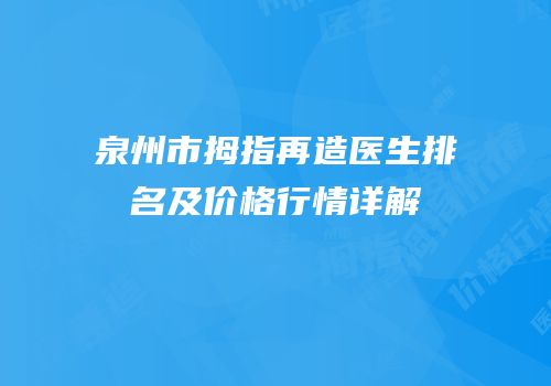 泉州市拇指再造医生排名及价格行情详解