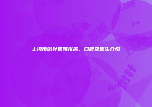 上海市微针医院排名、口碑及医生介绍