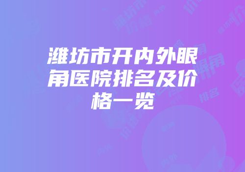 潍坊市开内外眼角医院排名及价格一览